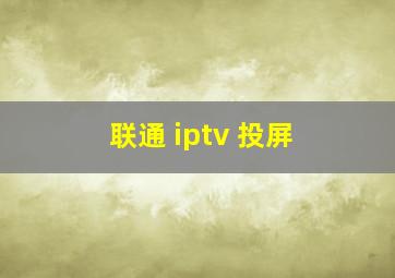 联通 iptv 投屏